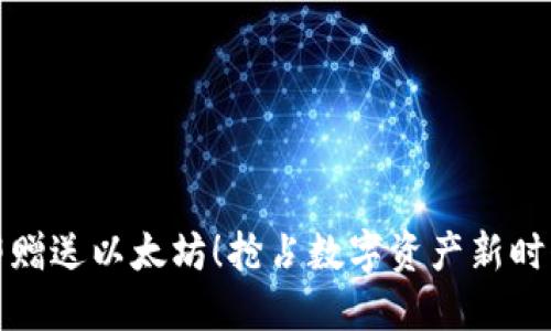 注册即赠送以太坊！抢占数字资产新时代机会